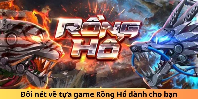 Đôi nét về tựa game Rồng Hổ dành cho bạn