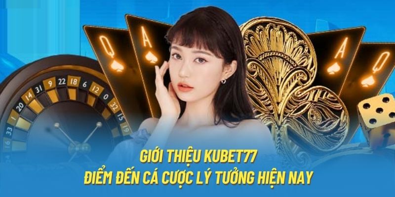 Giới thiệu Kubet77 qua góc nhìn tổng thể 