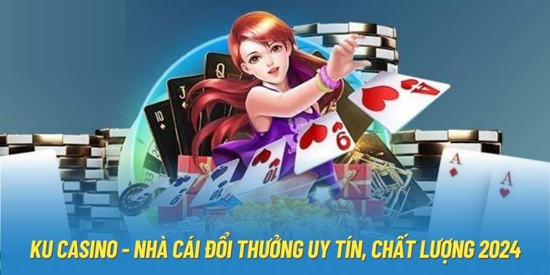 KU casino - Nhà cái đổi thưởng uy tín, chất lượng 2024